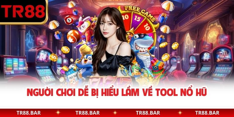 Người chơi dễ bị hiểu lầm về Tool Nổ Hũ